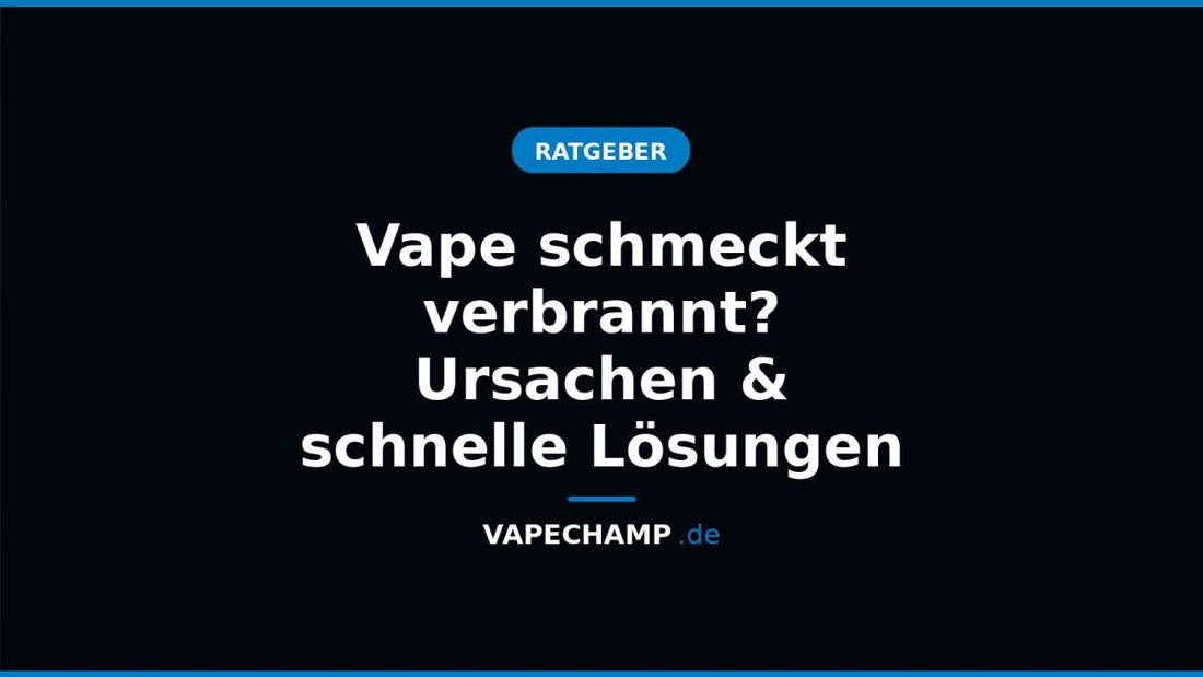 Vape schmeckt verbrannt? Ursachen & schnelle Lösungen - Vapechamp.de