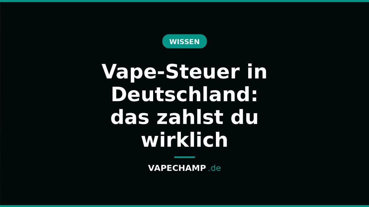 Vape-Steuer in Deutschland: das zahlst du wirklich - Vapechamp.de