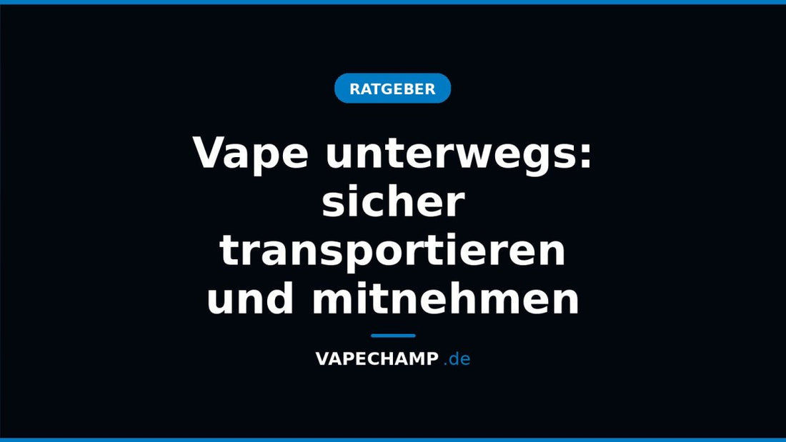 Vape unterwegs: sicher transportieren und mitnehmen - Vapechamp.de