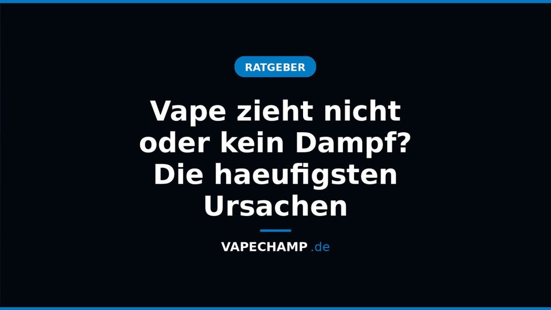 Vape zieht nicht oder kein Dampf? Die haeufigsten Ursachen - Vapechamp.de