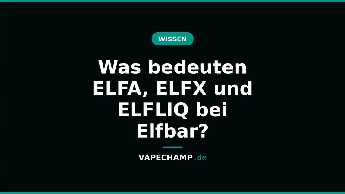 Was bedeuten ELFA, ELFX und ELFLIQ bei Elfbar? - Vapechamp.de