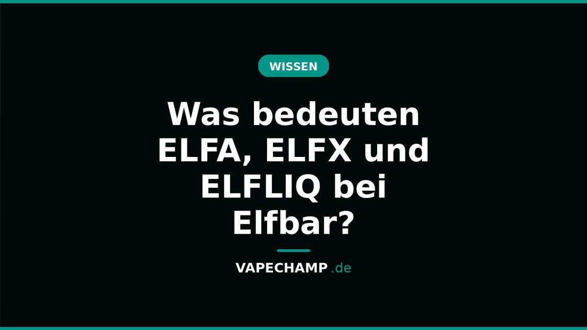 Was bedeuten ELFA, ELFX und ELFLIQ bei Elfbar? - Vapechamp.de