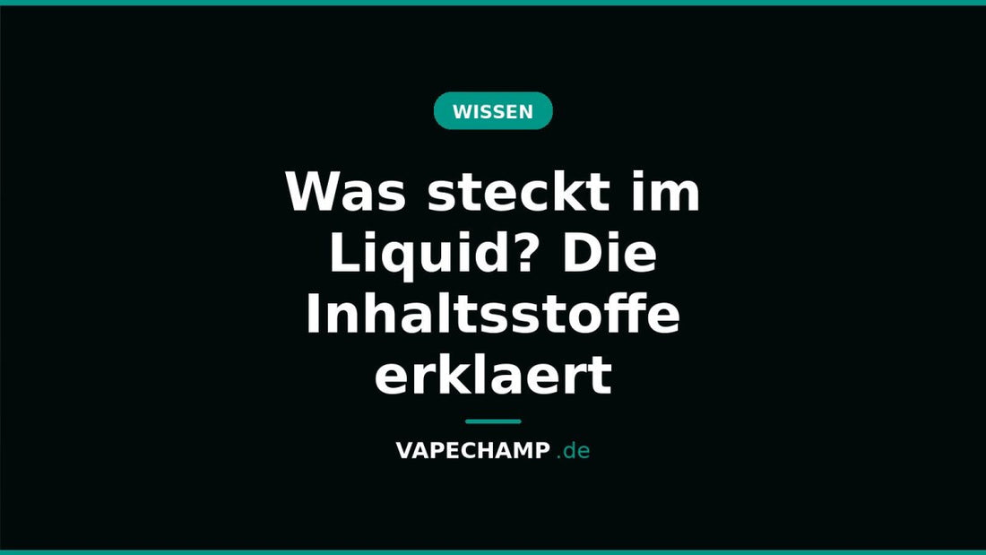 Was steckt im Liquid? Die Inhaltsstoffe erklaert - Vapechamp.de