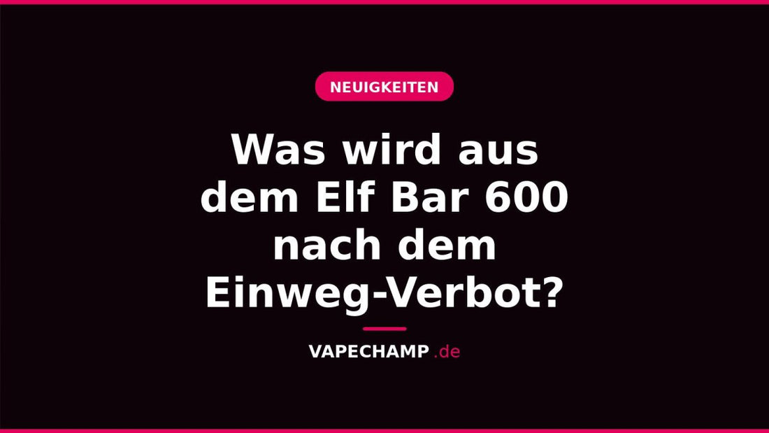 Was wird aus dem Elf Bar 600 nach dem Einweg-Verbot? - Vapechamp.de