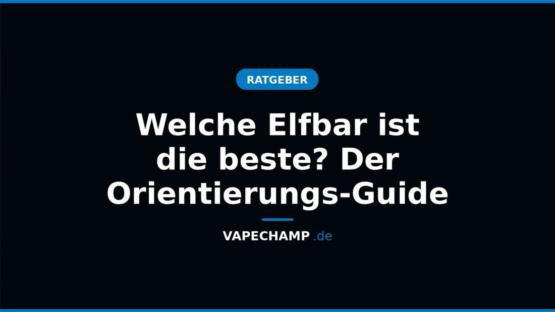Welche Elfbar ist die beste? Der Orientierungs-Guide - Vapechamp.de