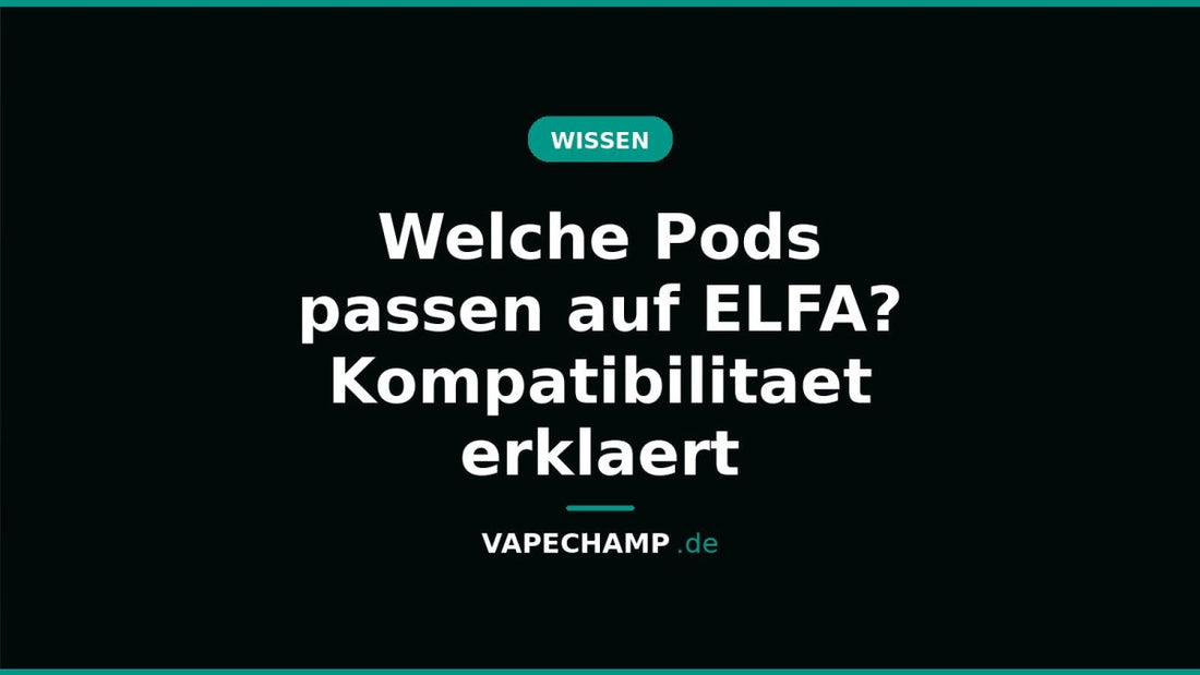 Welche Pods passen auf ELFA? Kompatibilitaet erklaert - Vapechamp.de