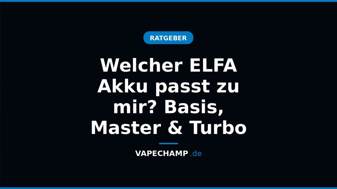 Welcher ELFA Akku passt zu mir? Basis, Master & Turbo - Vapechamp.de