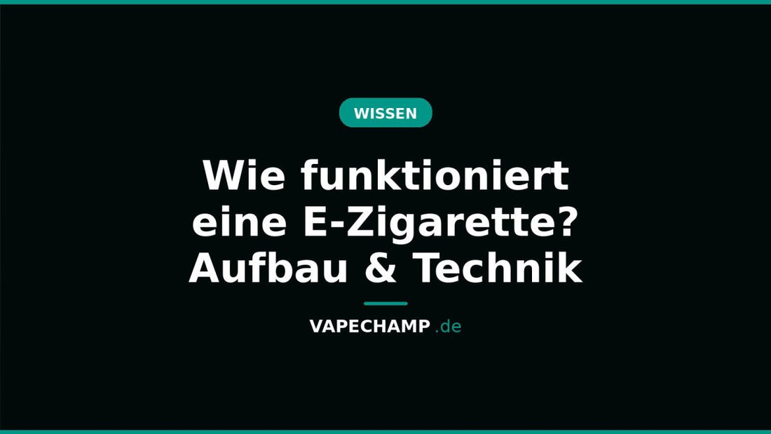 Wie funktioniert eine E-Zigarette? Aufbau & Technik - Vapechamp.de