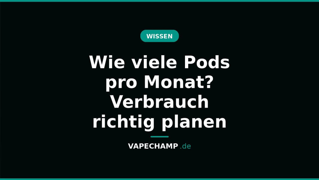 Wie viele Pods pro Monat? Verbrauch richtig planen - Vapechamp.de